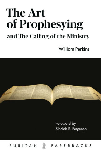 Alt text: A book cover titled "The Art of Prophesying and The Calling of the Ministry" by William Perkins, published by Puritan Paperbacks, with a vintage open Bible on a black background.