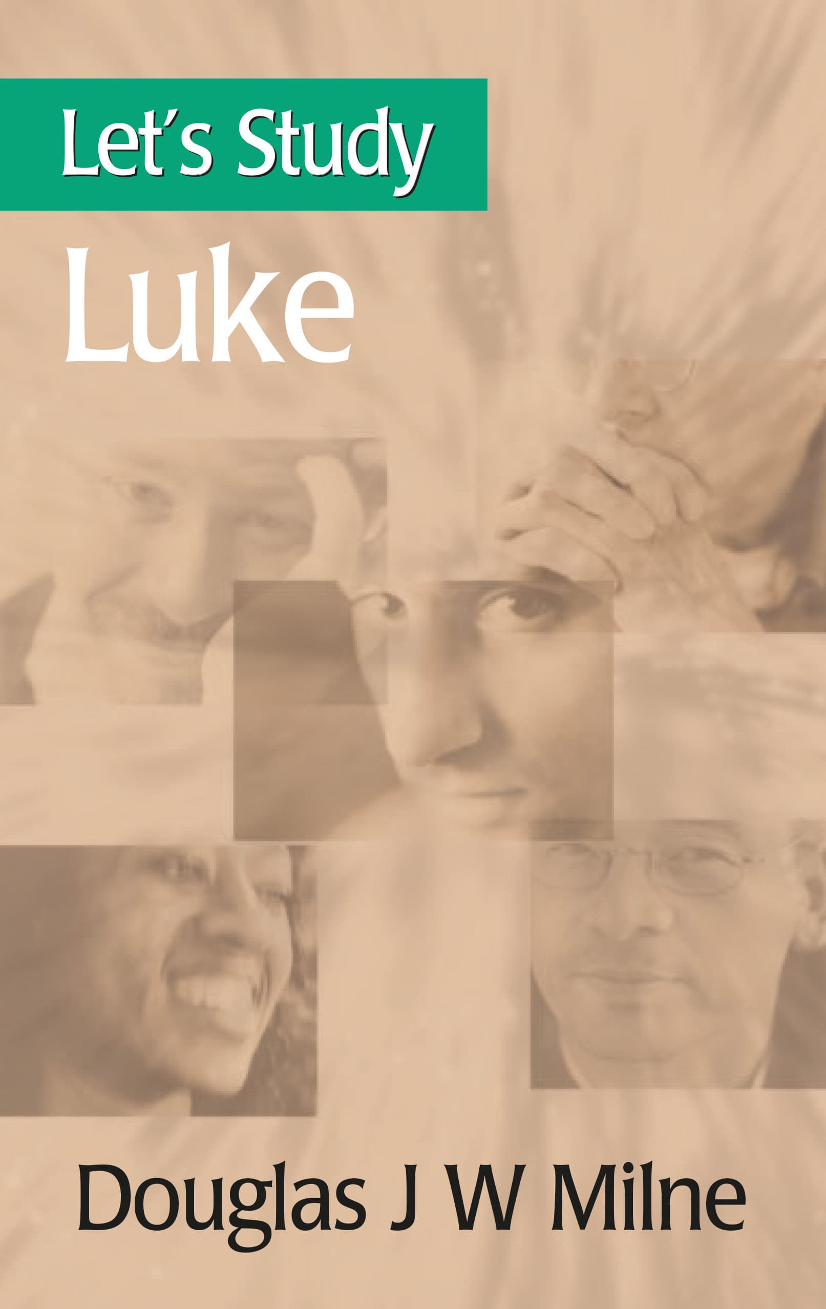 A book cover featuring "Let's Study Luke" by Douglas J W Milne, with emotive images of diverse individuals representing unity in Christian faith and biblical study, ideal for those interested in biblical teachings and spiritual growth.