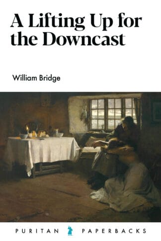 Elevate your Christian faith with William Bridge's inspiring book, "A Lifting Up for the Downcast," available through Banner of Truth UK.
