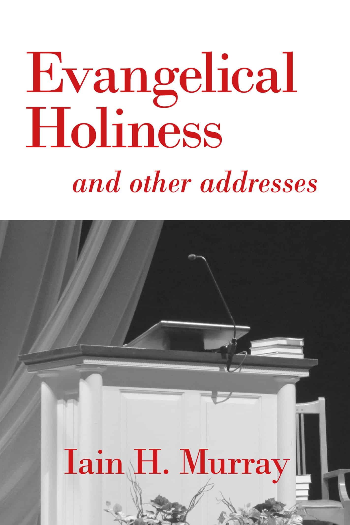 A book cover image showcasing "Evangelical Holiness and other addresses" by Iain H. Murray, emphasizing Christian faith, evangelism, and religious writings in a historical and theological context.