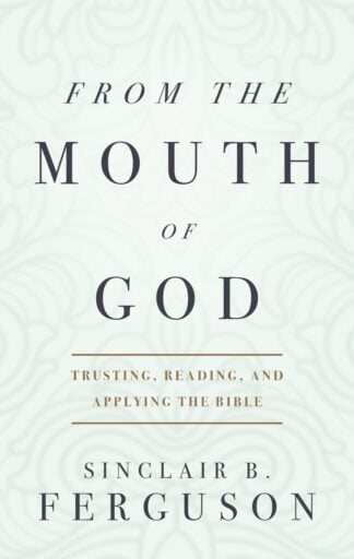 An image of the book cover for 'From the Mouth of God' by Sinclair B. Ferguson focusing on trusting, reading, and applying the Bible, highlighting Christian faith and biblical study resources.