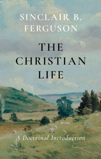 The Christian Life by Sinclair Ferguson