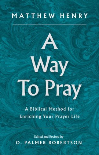 A Way to Pray by Matthew Henry (ed. O. Palmer Robertson)