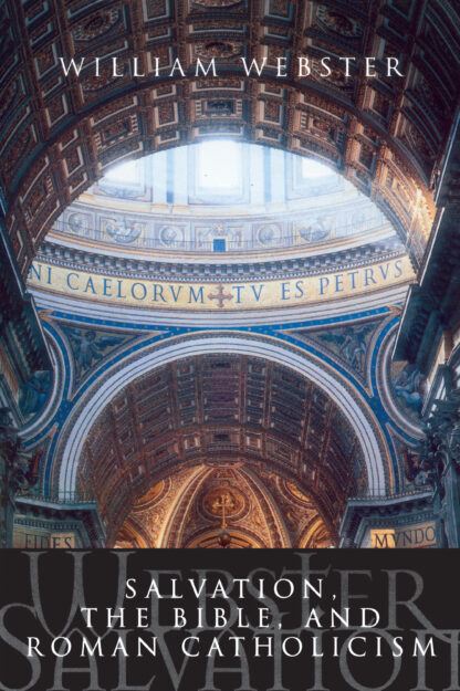 Salvation, the Bible, and Catholicism by William Webster