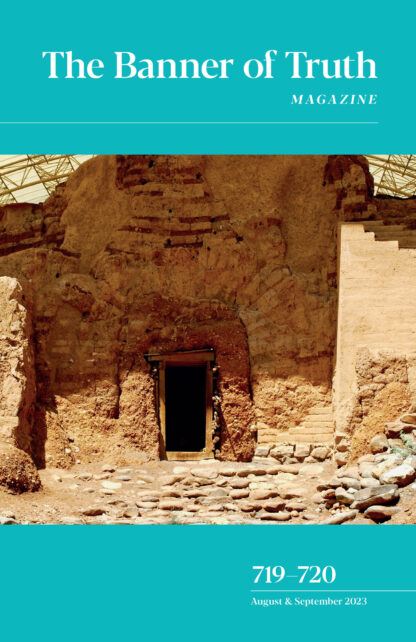 Banner of Truth Magazine, Issue 719-720 - August & September 2023