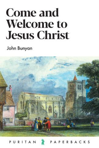 Come and Welcome to Jesus Christ by John Bunyan