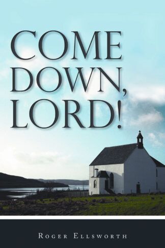 Come Down, Lord! by Roger Ellsworth