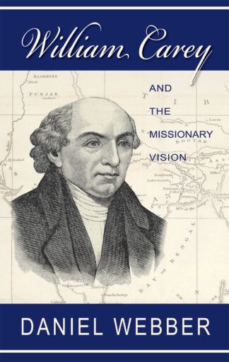 William Carey and the Mission Vision by Daniel Webber