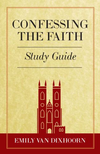 Confessing the Faith Study Guide by Emily Van Dixhoorn