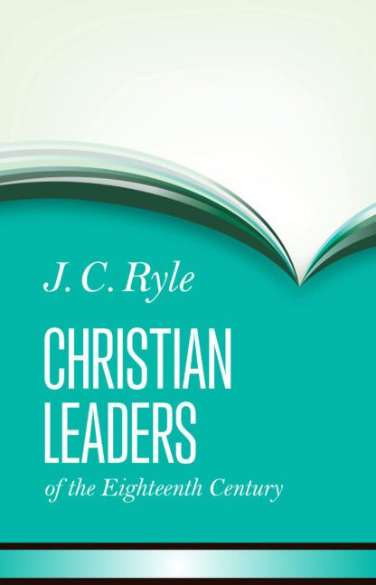 Christian Leaders of the Eighteenth Century by J. C. Ryle